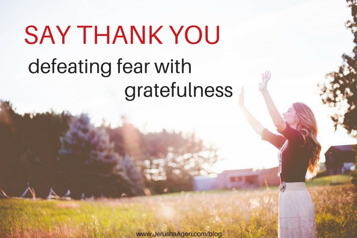 Say Thank You: Defeating Fear with Gratefulness - Jerusha Agen